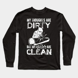 My Thoughts Are Dirty But My Welds Are Clean Welding Welder Long Sleeve T-Shirt